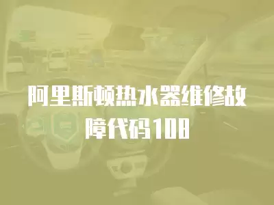 阿里斯顿热水器维修故障代码108