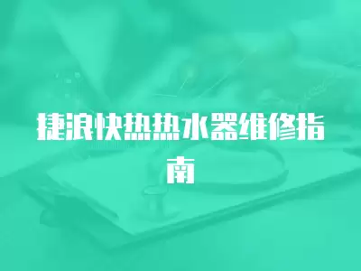 捷浪快热热水器维修指南
