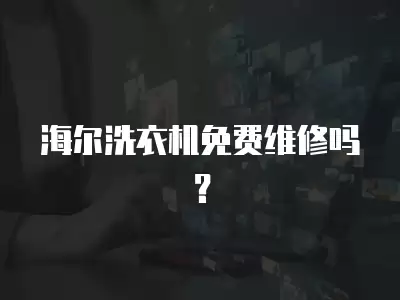 海尔洗衣机免费维修吗？
