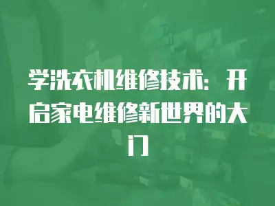 学洗衣机维修技术：开启家电维修新世界的大门