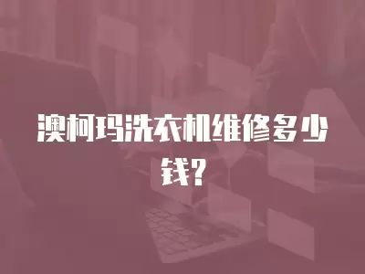 澳柯玛洗衣机维修多少钱？