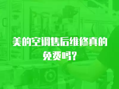 美的空调售后维修真的免费吗？