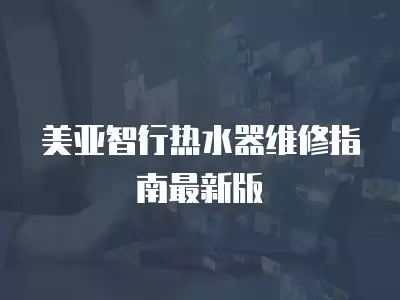 美亚智行热水器维修指南最新版