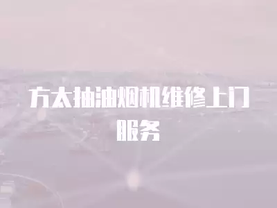 方太抽油烟机维修上门服务