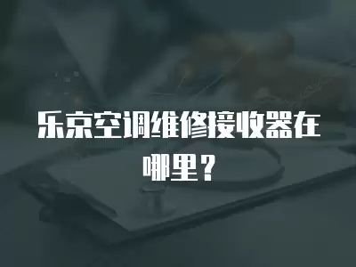 乐京空调维修接收器在哪里？