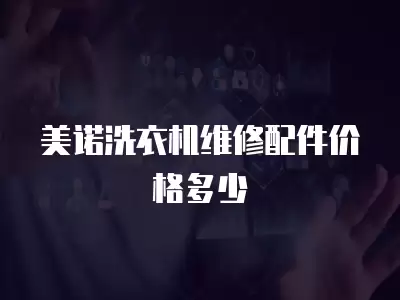 美诺洗衣机维修配件价格多少
