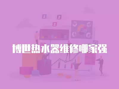 博世热水器维修哪家强