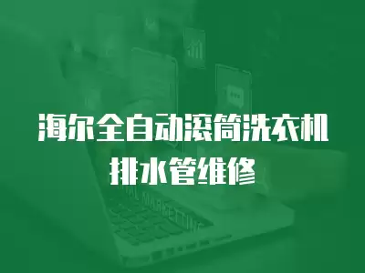 海尔全自动滚筒洗衣机排水管维修