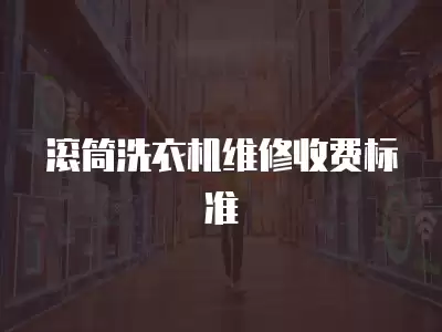 滚筒洗衣机维修收费标准