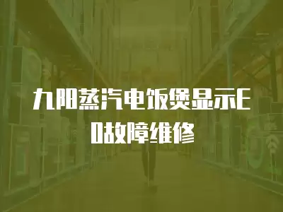 九阳蒸汽电饭煲显示E0故障维修