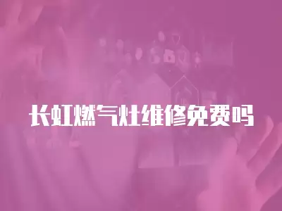 长虹燃气灶维修免费吗