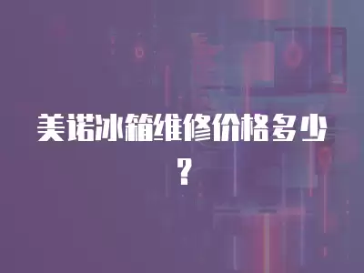 美诺冰箱维修价格多少？