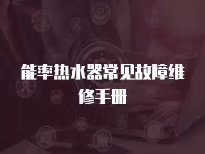 能率热水器常见故障维修手册