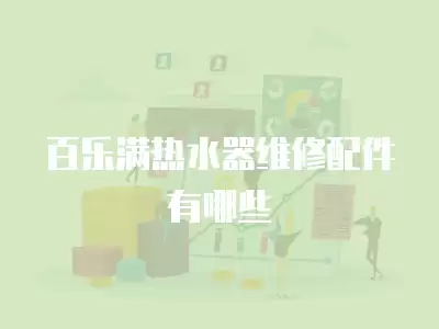 百乐满热水器维修配件有哪些