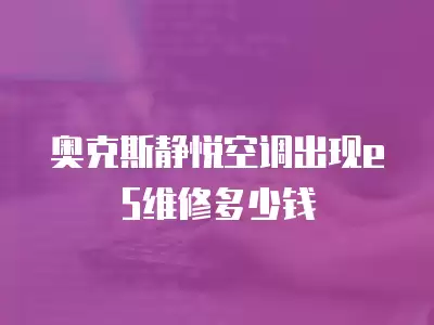 奥克斯静悦空调出现e5维修多少钱