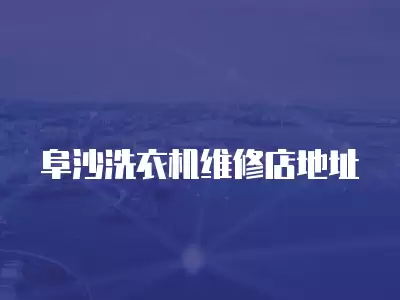 阜沙洗衣机维修店地址